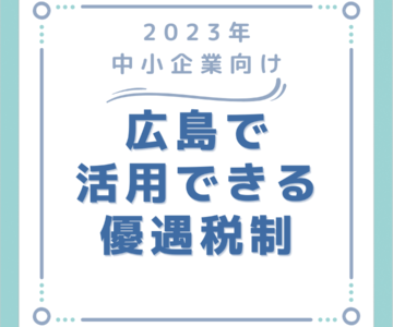 2023年に広島県で活用できる優遇税制について解説！